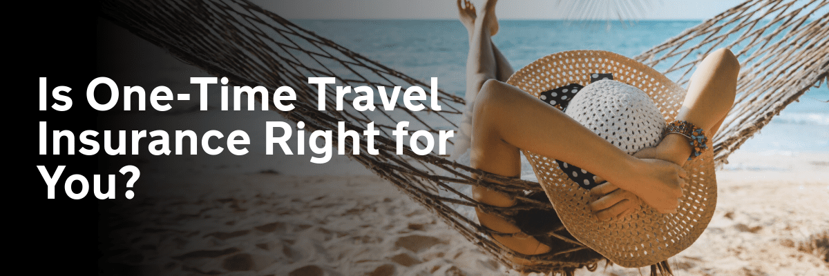 Single Trip Travel Insurance: Is a One-Time Policy Right for You?